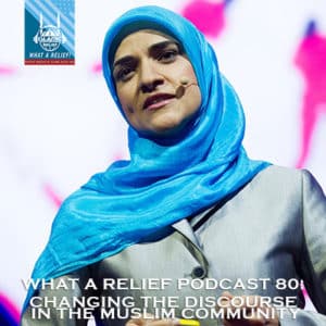 “What A Relief” Podcast 80: Changing the Discourse in the Muslim Community