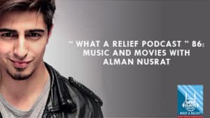 “ What A Relief Podcast ” 86: Music and movies with Alman Nusrat