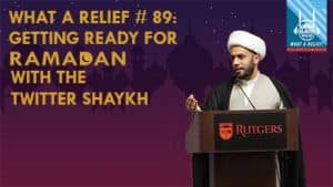 “ What A Relief Podcast ” 89: Getting Ready for Ramadan with the Twitter Shaykh