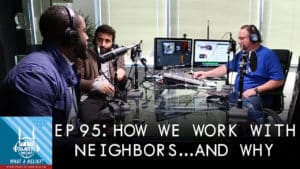 “ What A Relief Podcast ” 95: How We Work With Neighbors...and Why